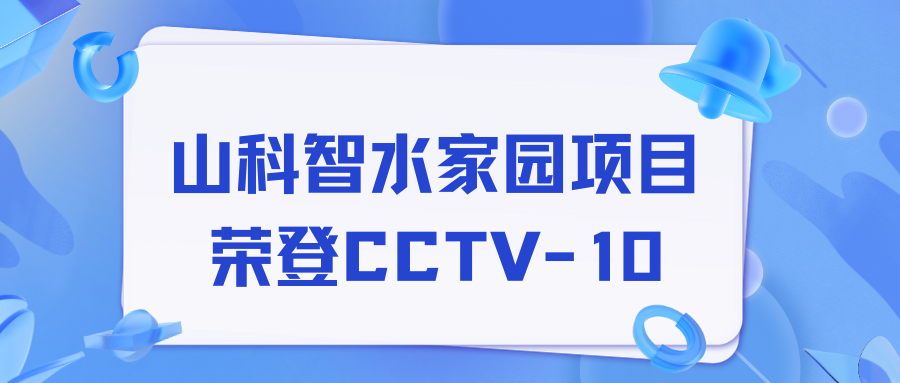 點(diǎn)贊！山科智水家園項(xiàng)目榮獲央視報(bào)道！